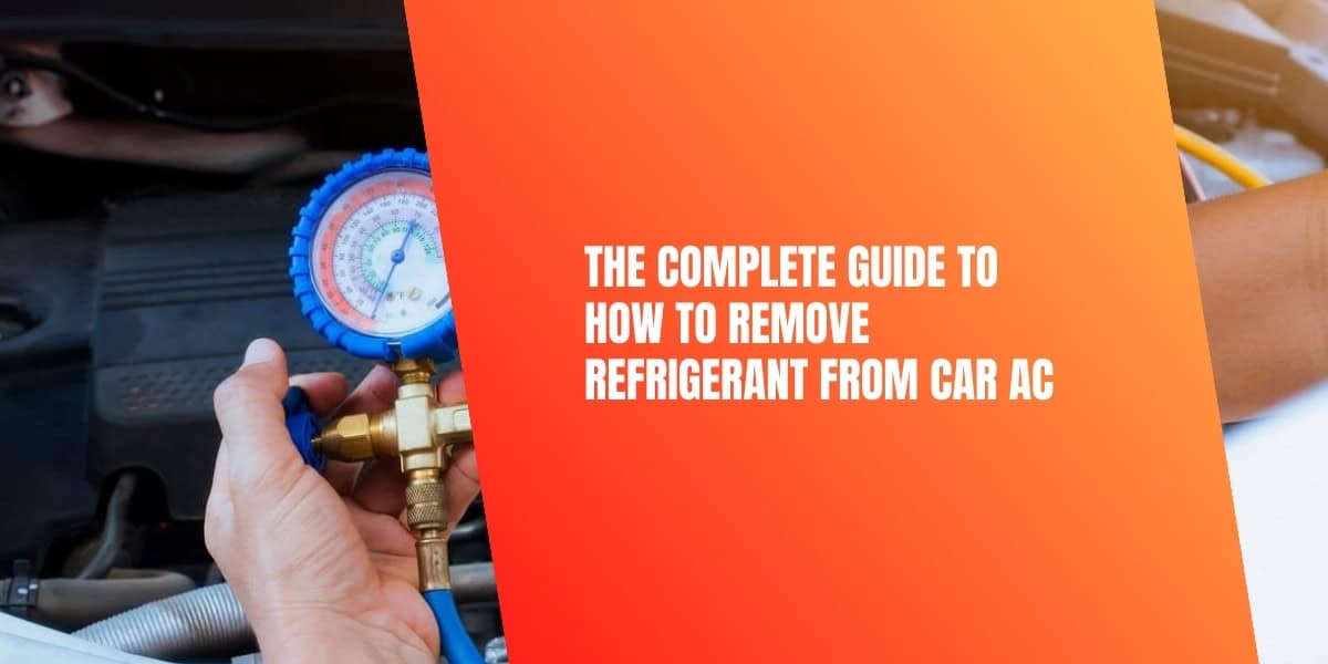 The Complete Guide to How to Remove Refrigerant from Car AC